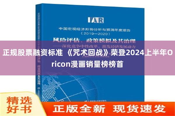 正规股票融资标准 《咒术回战》荣登2024上半年Oricon漫画销量榜榜首