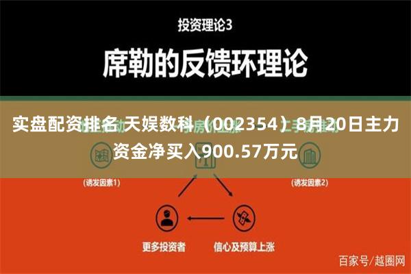 实盘配资排名 天娱数科（002354）8月20日主力资金净买入900.57万元