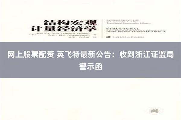 网上股票配资 英飞特最新公告：收到浙江证监局警示函