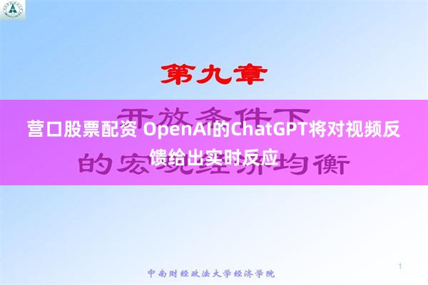 营口股票配资 OpenAI的ChatGPT将对视频反馈给出实时反应