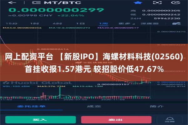 网上配资平台 【新股IPO】海螺材料科技(02560)首挂收报1.57港元 较招