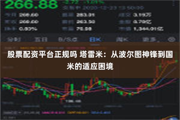 股票配资平台正规吗 塔雷米：从波尔图神锋到国米的适应困境