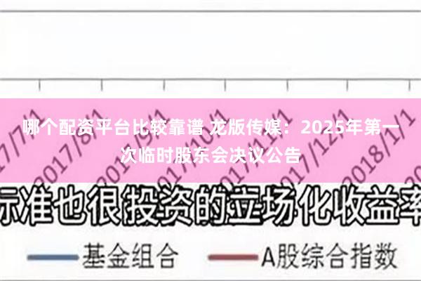 哪个配资平台比较靠谱 龙版传媒：2025年第一次临时股东会决议公告